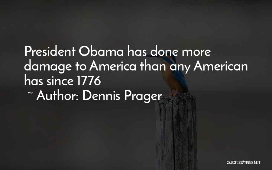 Dennis Prager Quotes: President Obama Has Done More Damage To America Than Any American Has Since 1776