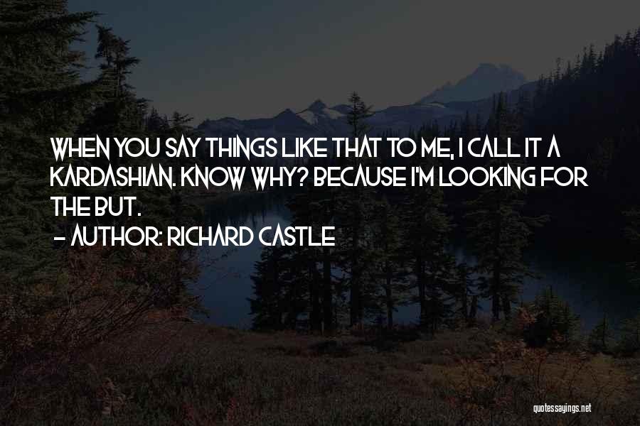 Richard Castle Quotes: When You Say Things Like That To Me, I Call It A Kardashian. Know Why? Because I'm Looking For The