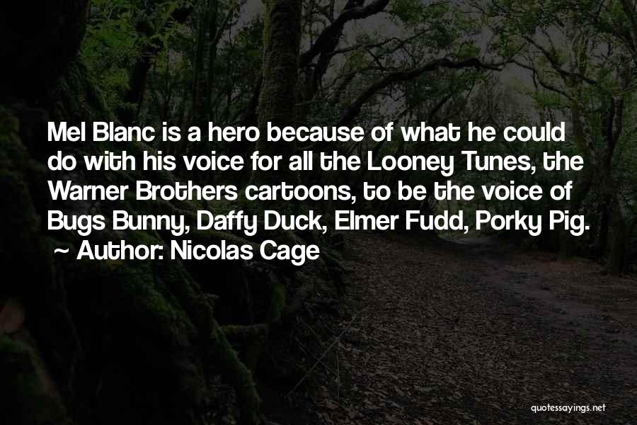 Nicolas Cage Quotes: Mel Blanc Is A Hero Because Of What He Could Do With His Voice For All The Looney Tunes, The