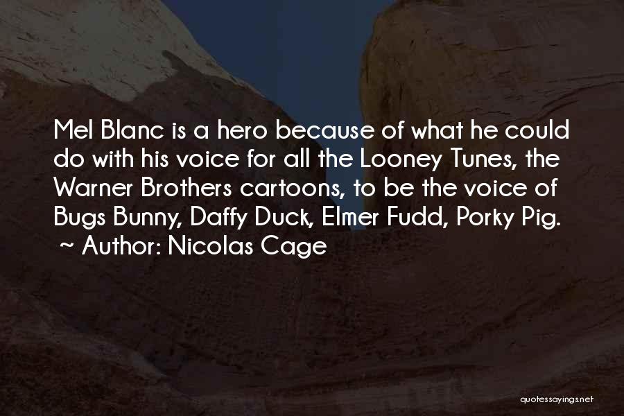 Nicolas Cage Quotes: Mel Blanc Is A Hero Because Of What He Could Do With His Voice For All The Looney Tunes, The