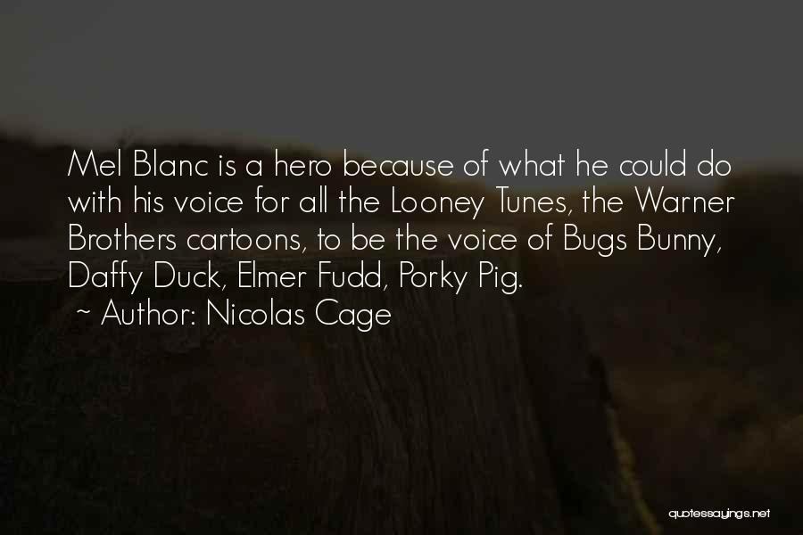 Nicolas Cage Quotes: Mel Blanc Is A Hero Because Of What He Could Do With His Voice For All The Looney Tunes, The