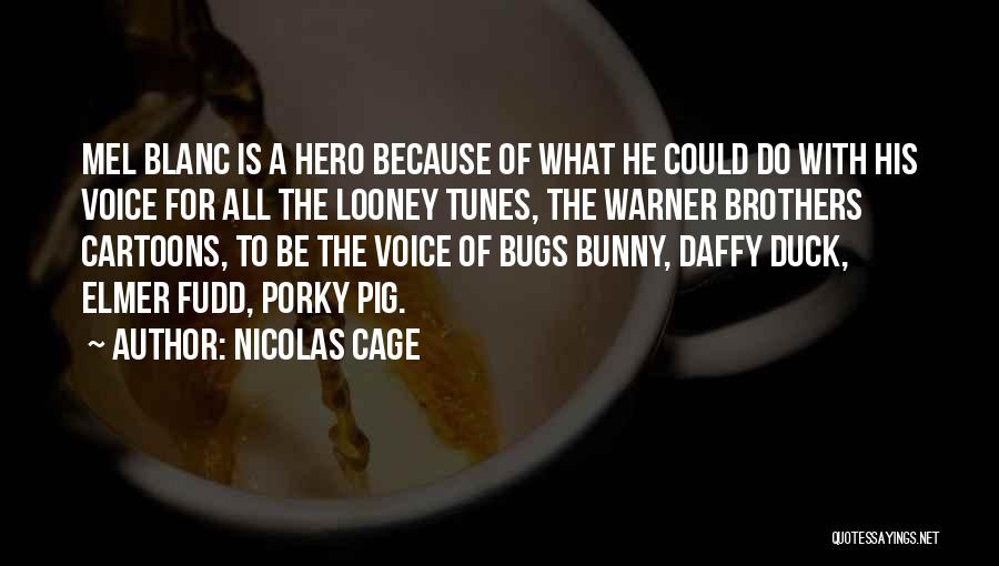 Nicolas Cage Quotes: Mel Blanc Is A Hero Because Of What He Could Do With His Voice For All The Looney Tunes, The