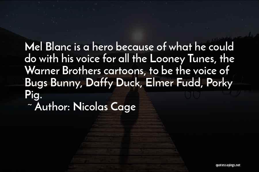 Nicolas Cage Quotes: Mel Blanc Is A Hero Because Of What He Could Do With His Voice For All The Looney Tunes, The