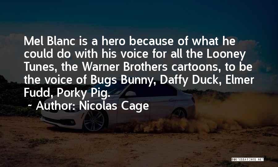 Nicolas Cage Quotes: Mel Blanc Is A Hero Because Of What He Could Do With His Voice For All The Looney Tunes, The