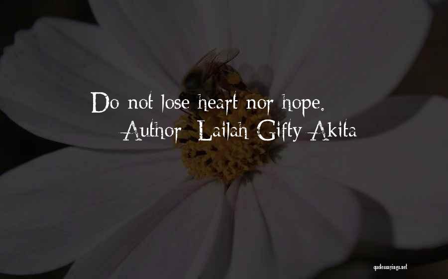 Lailah Gifty Akita Quotes: Do Not Lose Heart Nor Hope.