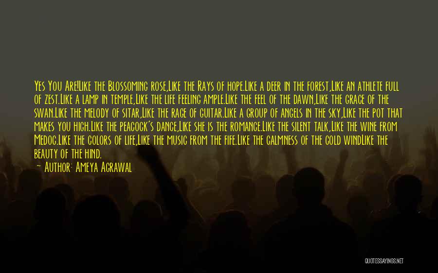 Ameya Agrawal Quotes: Yes You Are!like The Blossoming Rose,like The Rays Of Hope.like A Deer In The Forest,like An Athlete Full Of Zest.like
