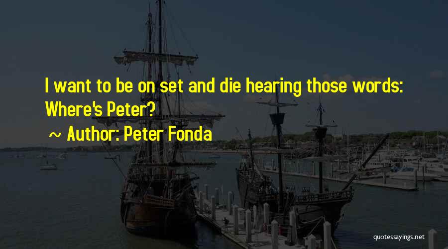 Peter Fonda Quotes: I Want To Be On Set And Die Hearing Those Words: Where's Peter?