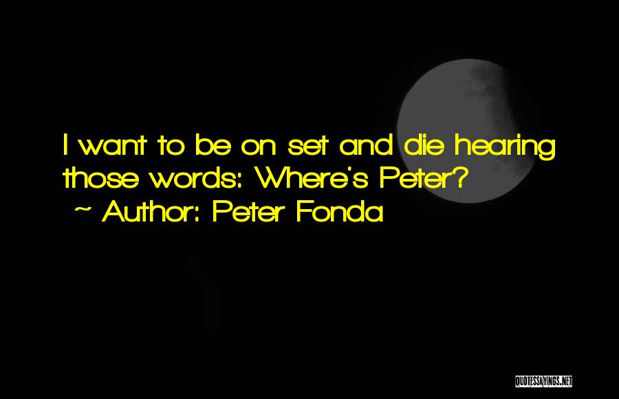 Peter Fonda Quotes: I Want To Be On Set And Die Hearing Those Words: Where's Peter?