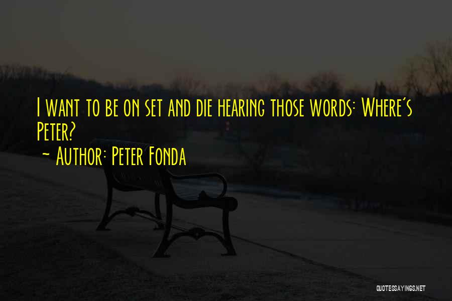 Peter Fonda Quotes: I Want To Be On Set And Die Hearing Those Words: Where's Peter?