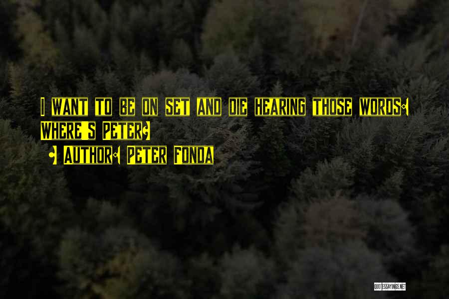 Peter Fonda Quotes: I Want To Be On Set And Die Hearing Those Words: Where's Peter?