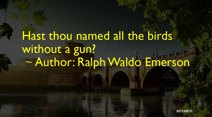 Ralph Waldo Emerson Quotes: Hast Thou Named All The Birds Without A Gun?