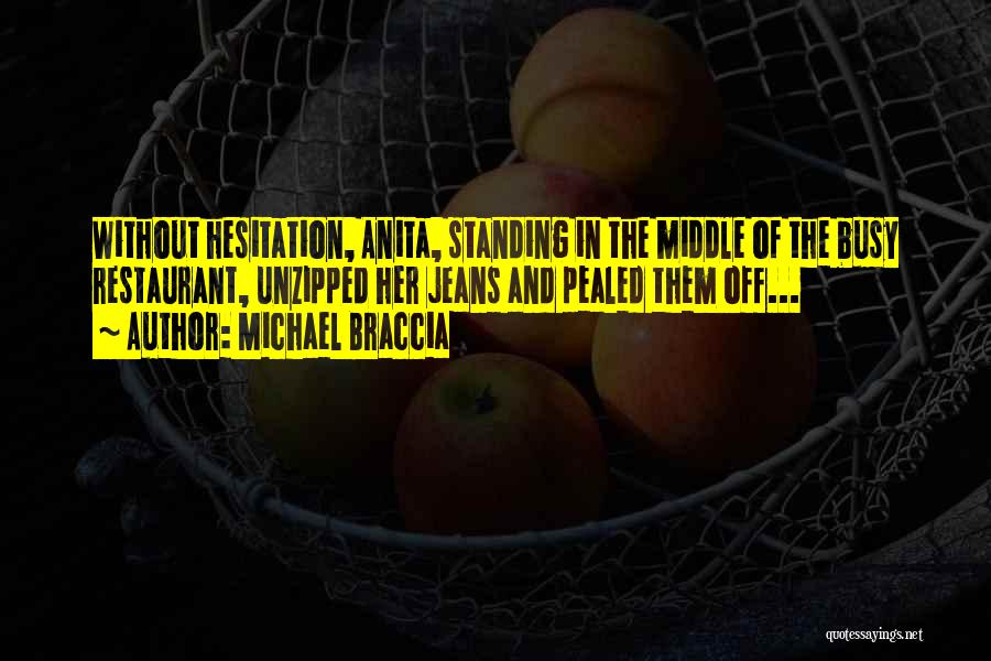 Michael Braccia Quotes: Without Hesitation, Anita, Standing In The Middle Of The Busy Restaurant, Unzipped Her Jeans And Pealed Them Off...