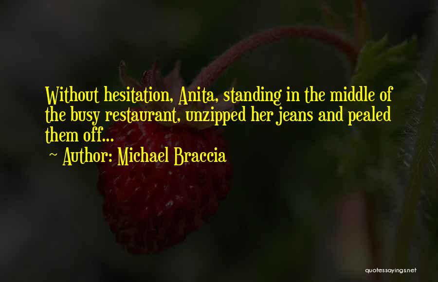 Michael Braccia Quotes: Without Hesitation, Anita, Standing In The Middle Of The Busy Restaurant, Unzipped Her Jeans And Pealed Them Off...