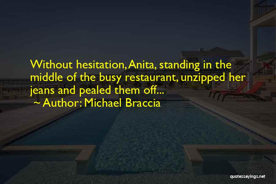 Michael Braccia Quotes: Without Hesitation, Anita, Standing In The Middle Of The Busy Restaurant, Unzipped Her Jeans And Pealed Them Off...