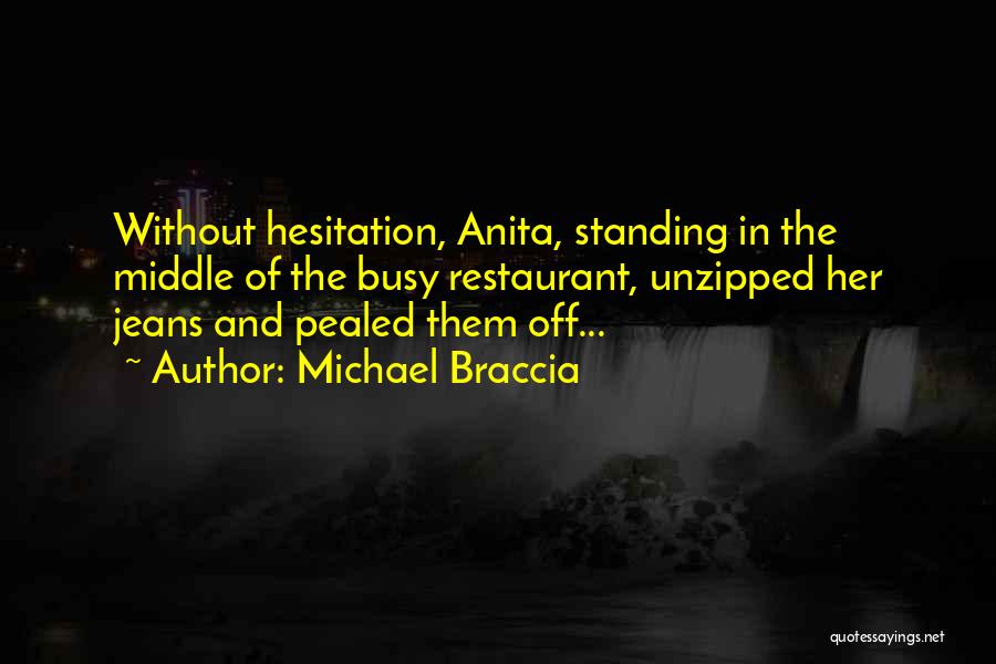 Michael Braccia Quotes: Without Hesitation, Anita, Standing In The Middle Of The Busy Restaurant, Unzipped Her Jeans And Pealed Them Off...