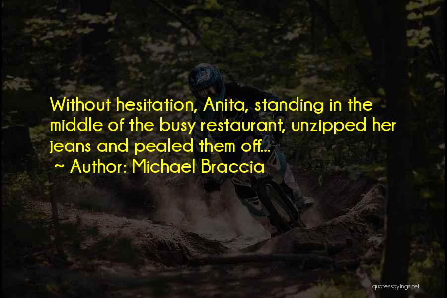 Michael Braccia Quotes: Without Hesitation, Anita, Standing In The Middle Of The Busy Restaurant, Unzipped Her Jeans And Pealed Them Off...