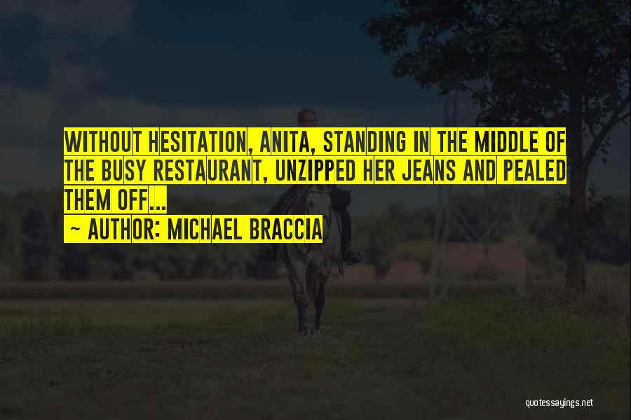 Michael Braccia Quotes: Without Hesitation, Anita, Standing In The Middle Of The Busy Restaurant, Unzipped Her Jeans And Pealed Them Off...