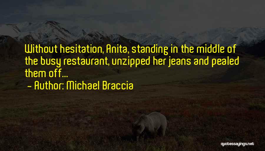 Michael Braccia Quotes: Without Hesitation, Anita, Standing In The Middle Of The Busy Restaurant, Unzipped Her Jeans And Pealed Them Off...