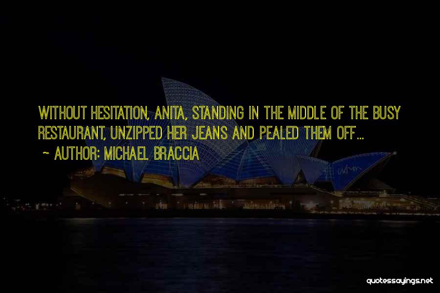 Michael Braccia Quotes: Without Hesitation, Anita, Standing In The Middle Of The Busy Restaurant, Unzipped Her Jeans And Pealed Them Off...