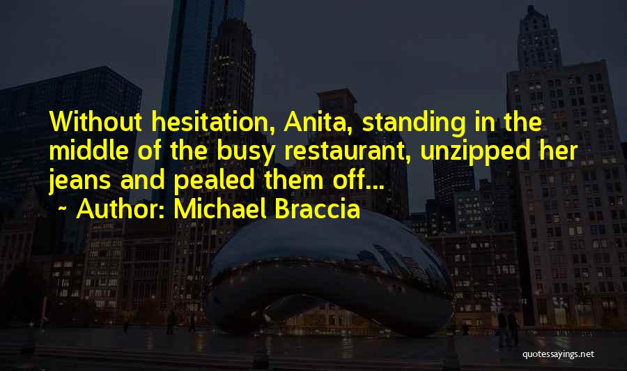 Michael Braccia Quotes: Without Hesitation, Anita, Standing In The Middle Of The Busy Restaurant, Unzipped Her Jeans And Pealed Them Off...