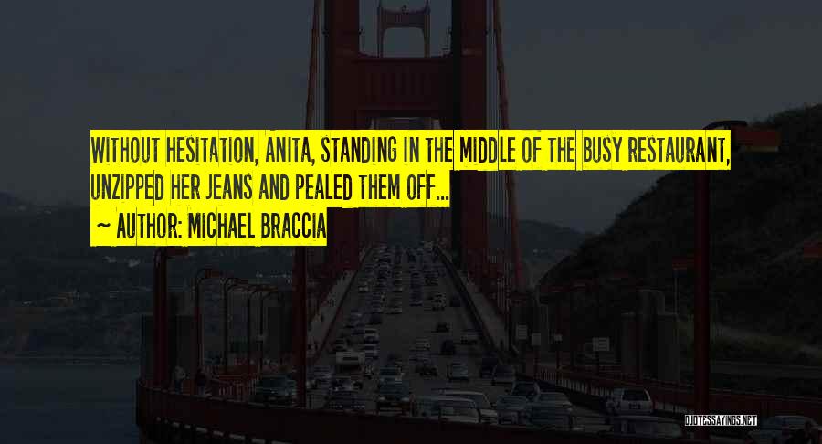 Michael Braccia Quotes: Without Hesitation, Anita, Standing In The Middle Of The Busy Restaurant, Unzipped Her Jeans And Pealed Them Off...