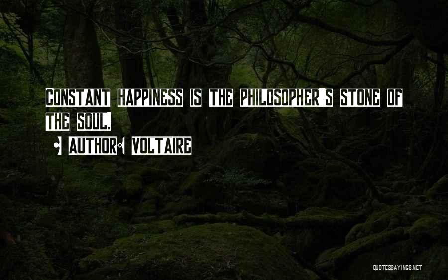 Voltaire Quotes: Constant Happiness Is The Philosopher's Stone Of The Soul.