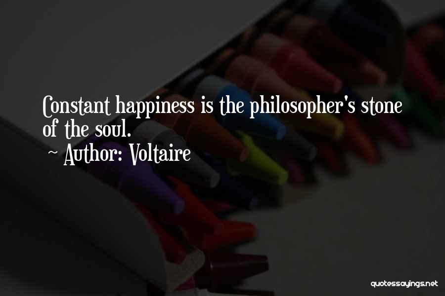 Voltaire Quotes: Constant Happiness Is The Philosopher's Stone Of The Soul.