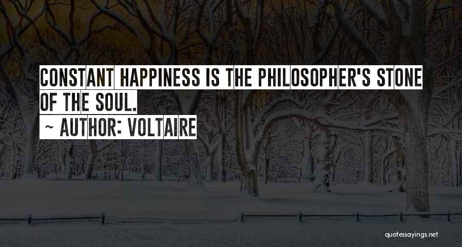 Voltaire Quotes: Constant Happiness Is The Philosopher's Stone Of The Soul.