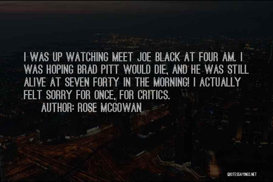 Rose McGowan Quotes: I Was Up Watching Meet Joe Black At Four Am. I Was Hoping Brad Pitt Would Die, And He Was