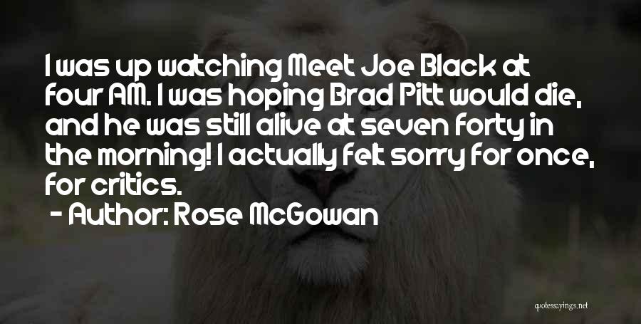 Rose McGowan Quotes: I Was Up Watching Meet Joe Black At Four Am. I Was Hoping Brad Pitt Would Die, And He Was