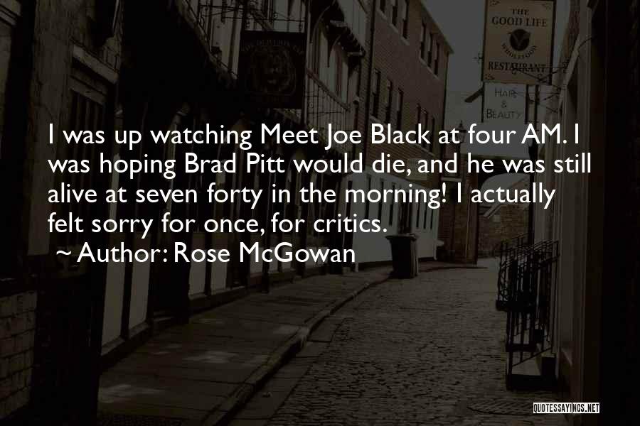 Rose McGowan Quotes: I Was Up Watching Meet Joe Black At Four Am. I Was Hoping Brad Pitt Would Die, And He Was