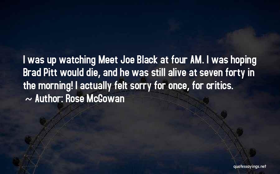 Rose McGowan Quotes: I Was Up Watching Meet Joe Black At Four Am. I Was Hoping Brad Pitt Would Die, And He Was