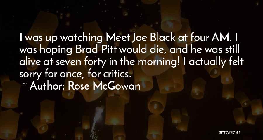 Rose McGowan Quotes: I Was Up Watching Meet Joe Black At Four Am. I Was Hoping Brad Pitt Would Die, And He Was