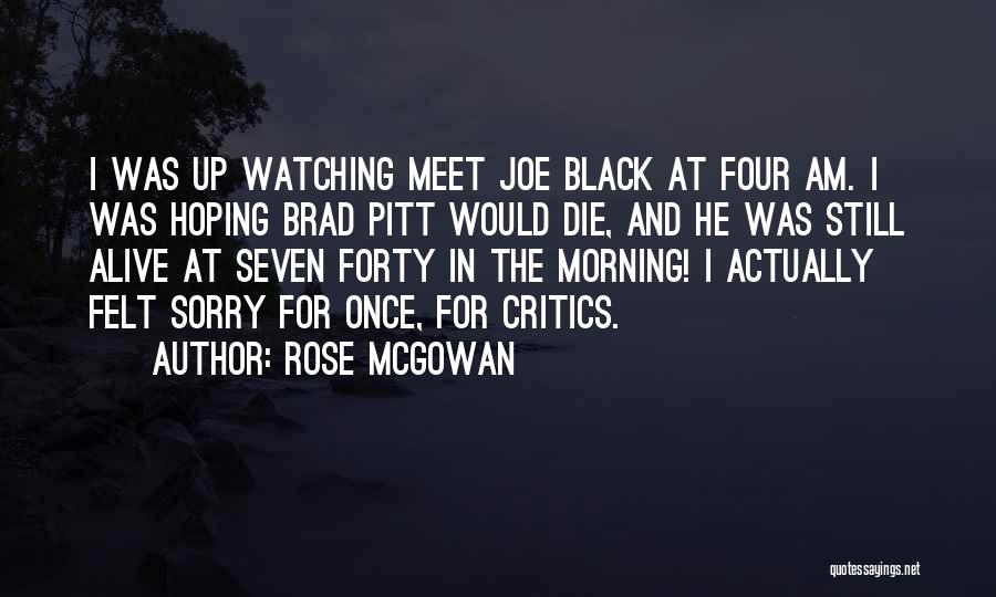 Rose McGowan Quotes: I Was Up Watching Meet Joe Black At Four Am. I Was Hoping Brad Pitt Would Die, And He Was