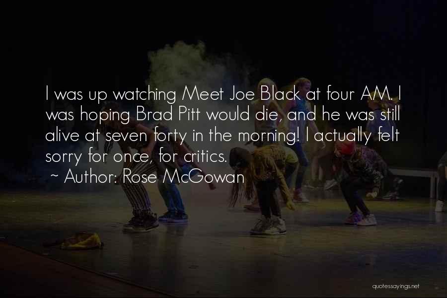 Rose McGowan Quotes: I Was Up Watching Meet Joe Black At Four Am. I Was Hoping Brad Pitt Would Die, And He Was