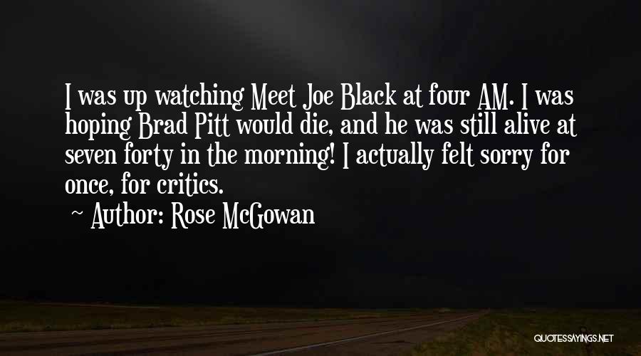 Rose McGowan Quotes: I Was Up Watching Meet Joe Black At Four Am. I Was Hoping Brad Pitt Would Die, And He Was