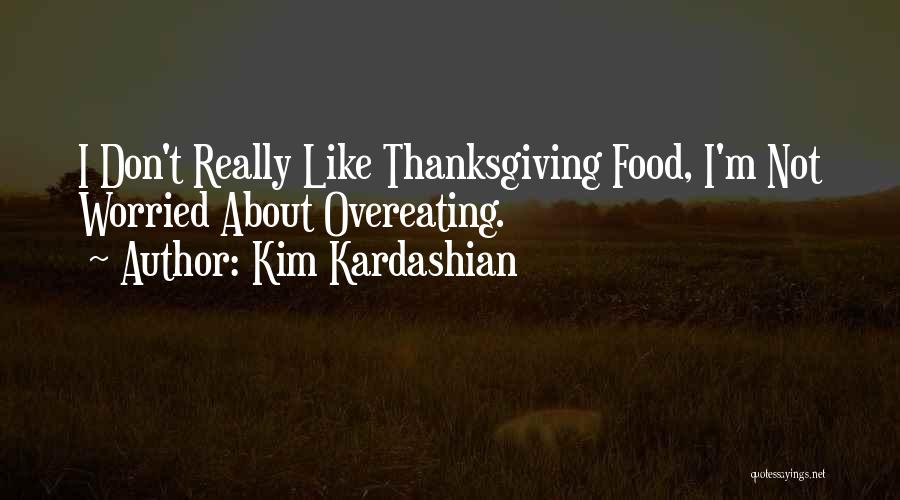 Kim Kardashian Quotes: I Don't Really Like Thanksgiving Food, I'm Not Worried About Overeating.