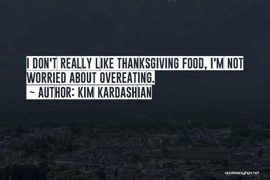 Kim Kardashian Quotes: I Don't Really Like Thanksgiving Food, I'm Not Worried About Overeating.