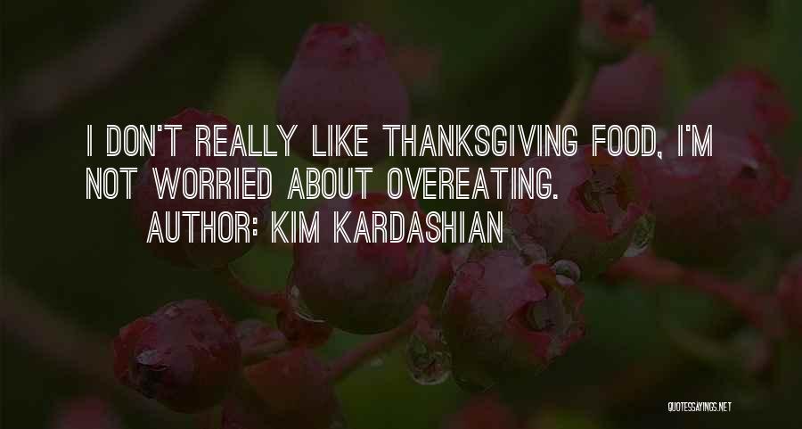 Kim Kardashian Quotes: I Don't Really Like Thanksgiving Food, I'm Not Worried About Overeating.