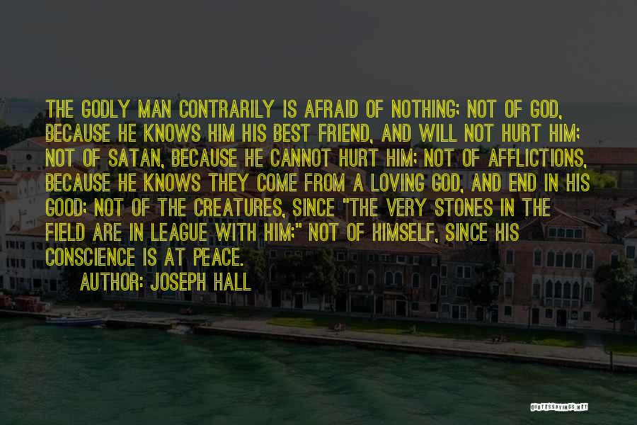 Joseph Hall Quotes: The Godly Man Contrarily Is Afraid Of Nothing; Not Of God, Because He Knows Him His Best Friend, And Will