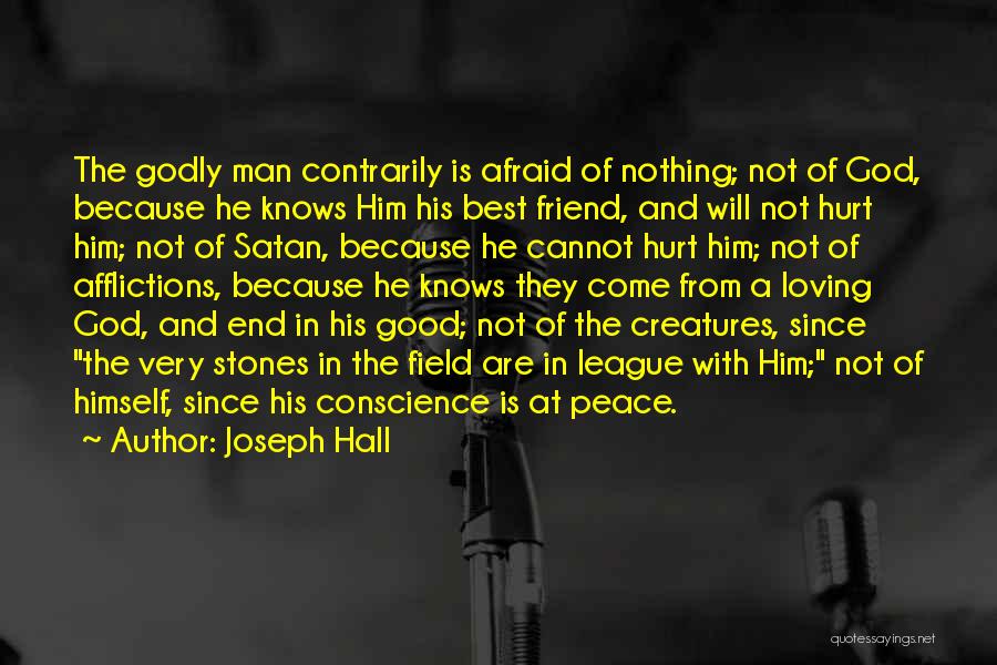 Joseph Hall Quotes: The Godly Man Contrarily Is Afraid Of Nothing; Not Of God, Because He Knows Him His Best Friend, And Will