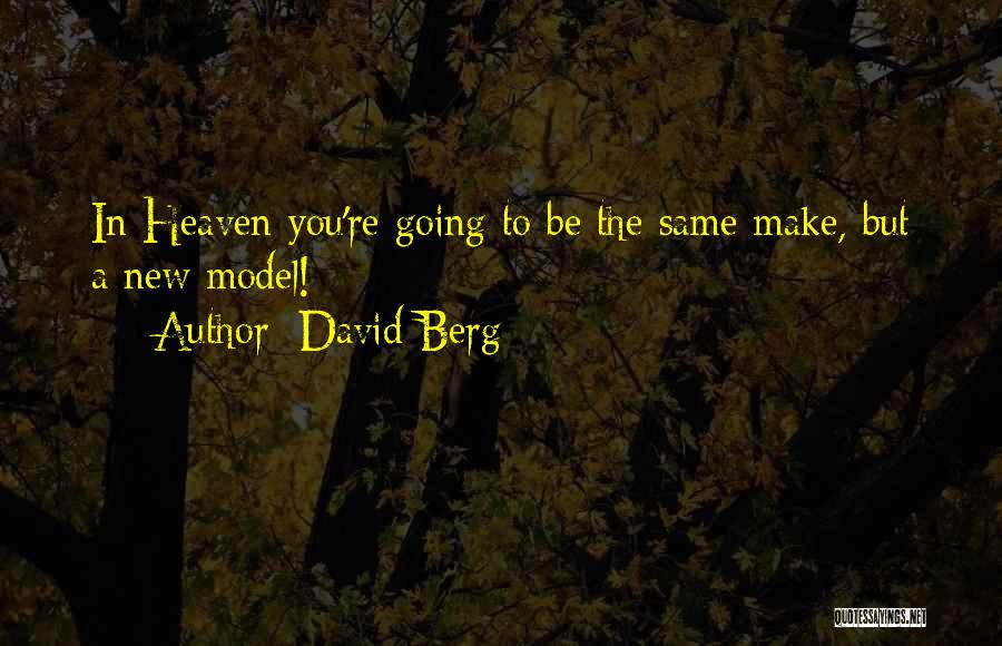 David Berg Quotes: In Heaven You're Going To Be The Same Make, But A New Model!