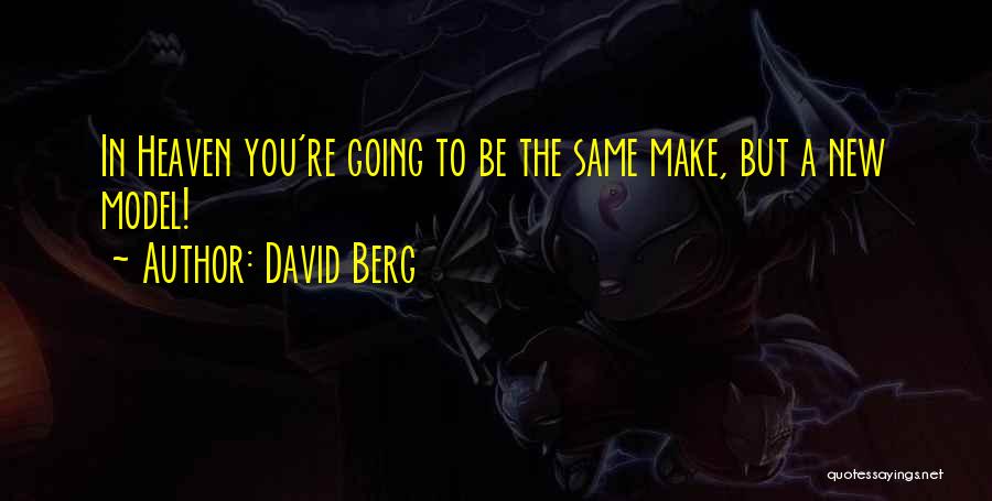 David Berg Quotes: In Heaven You're Going To Be The Same Make, But A New Model!