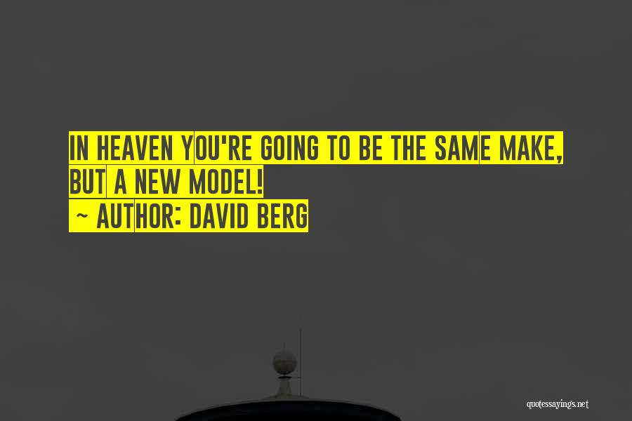 David Berg Quotes: In Heaven You're Going To Be The Same Make, But A New Model!