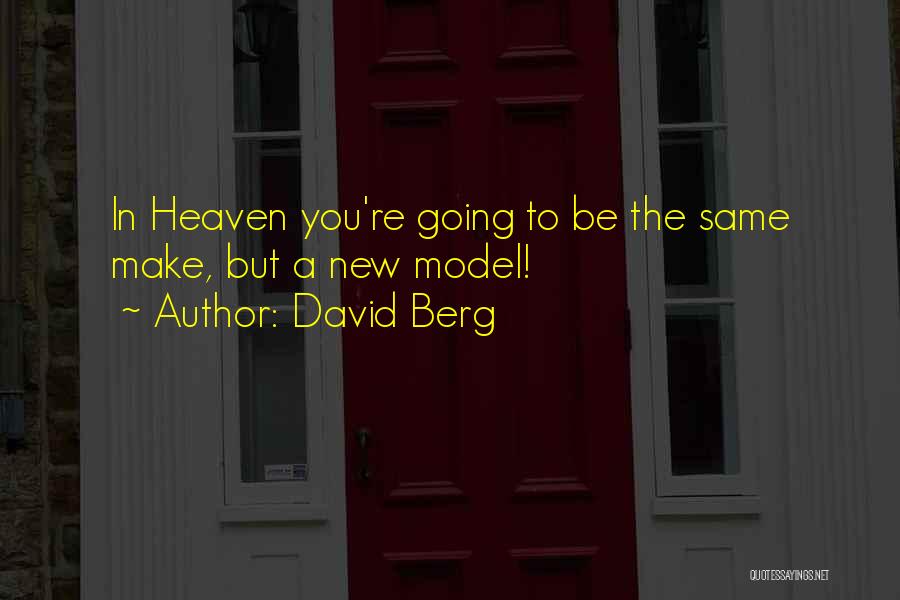 David Berg Quotes: In Heaven You're Going To Be The Same Make, But A New Model!