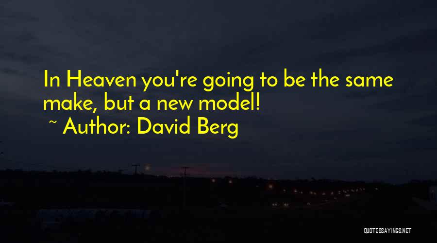 David Berg Quotes: In Heaven You're Going To Be The Same Make, But A New Model!