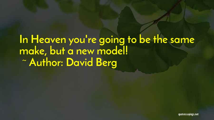 David Berg Quotes: In Heaven You're Going To Be The Same Make, But A New Model!