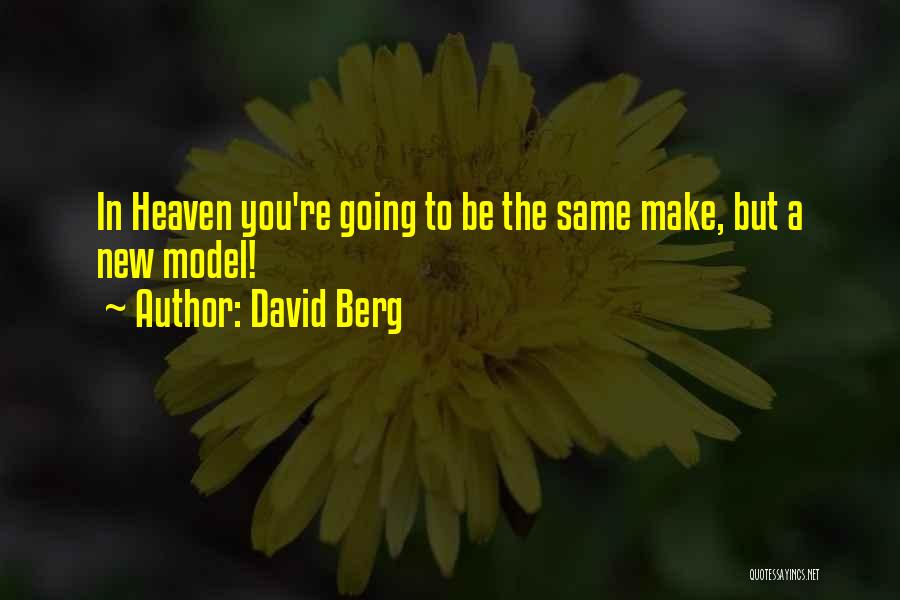 David Berg Quotes: In Heaven You're Going To Be The Same Make, But A New Model!