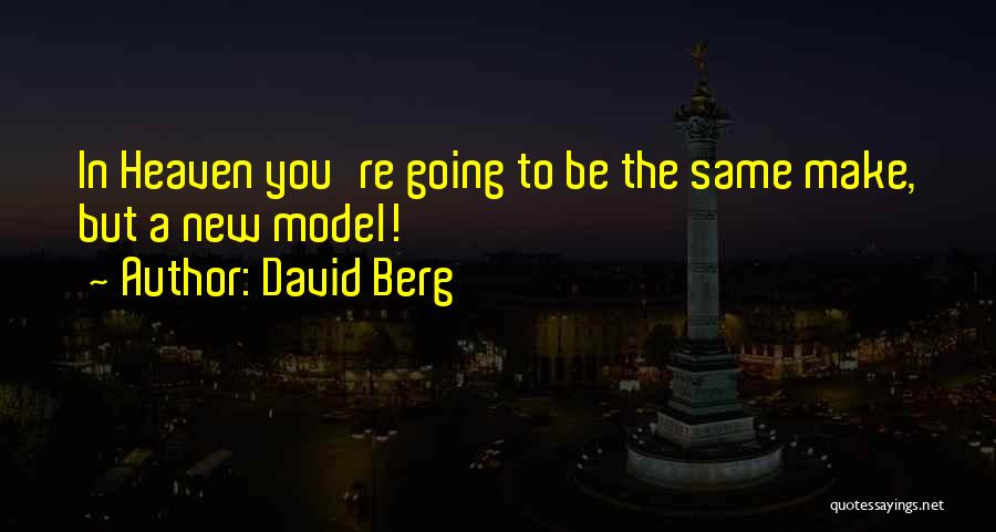 David Berg Quotes: In Heaven You're Going To Be The Same Make, But A New Model!