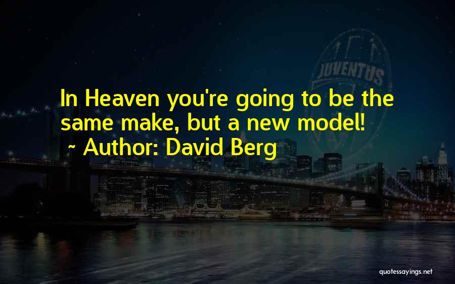 David Berg Quotes: In Heaven You're Going To Be The Same Make, But A New Model!